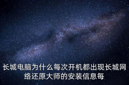長城電腦為什么每次開機都出現(xiàn)長城網(wǎng)絡還原大師的安裝信息每