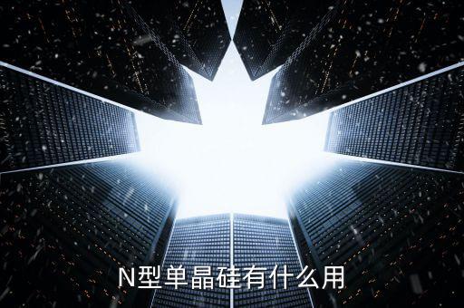 N型單晶硅有什么用