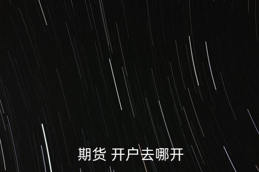 期貨怎么開戶,如果沒能通過他開戶那肯定是假的!