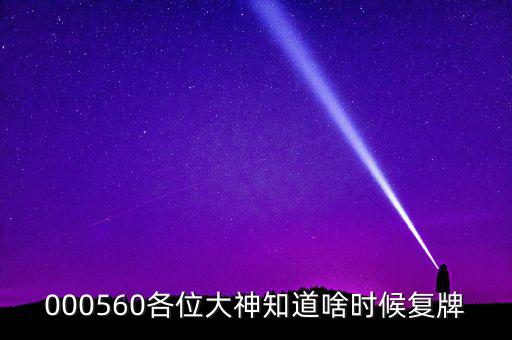 000560各位大神知道啥時候復(fù)牌