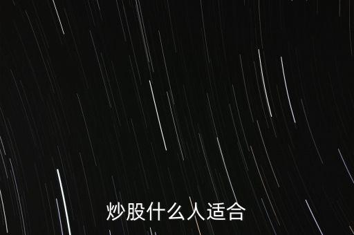 炒股適合什么人群，什么樣的人適合炒股呢