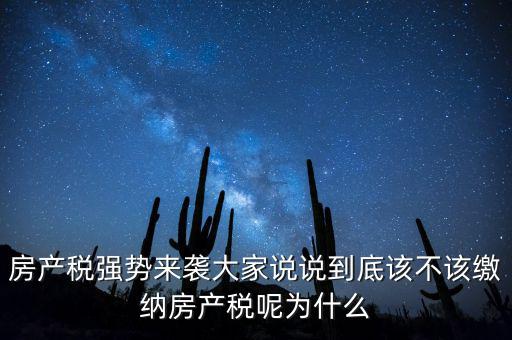 房產(chǎn)稅強勢來襲大家說說到底該不該繳納房產(chǎn)稅呢為什么