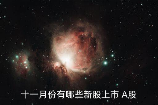 11月份什么時候打新股，十一月份有哪些新股上市 A股