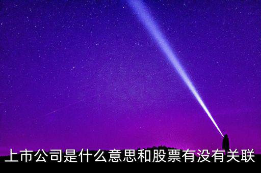 上市公司是什么意思和股票有沒有關聯(lián)