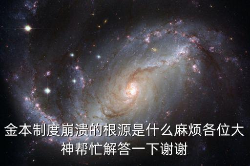 金本位制崩潰的原因是什么，金本制度崩潰的根源是什么麻煩各位大神幫忙解答一下謝謝
