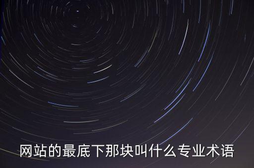網(wǎng)站的最底下那塊叫什么專業(yè)術語