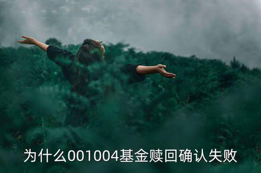 為什么基金贖回確認(rèn)失敗，為什么001004基金贖回確認(rèn)失敗