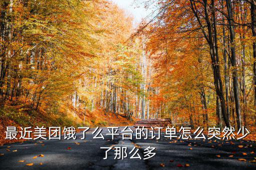 最近美團餓了么平臺的訂單怎么突然少了那么多