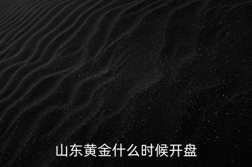 山東黃金什么時(shí)候開盤