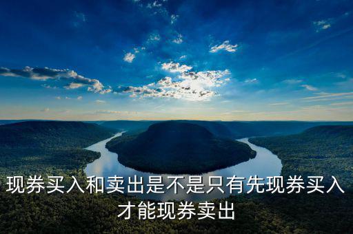 現(xiàn)券買(mǎi)入和賣出是不是只有先現(xiàn)券買(mǎi)入才能現(xiàn)券賣出