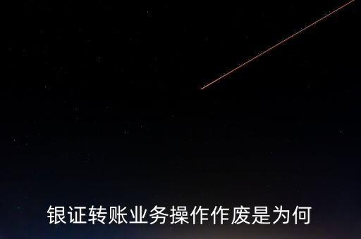 銀行轉(zhuǎn)證券作廢是什么意思，為什么農(nóng)業(yè)銀行轉(zhuǎn)證券總是作廢