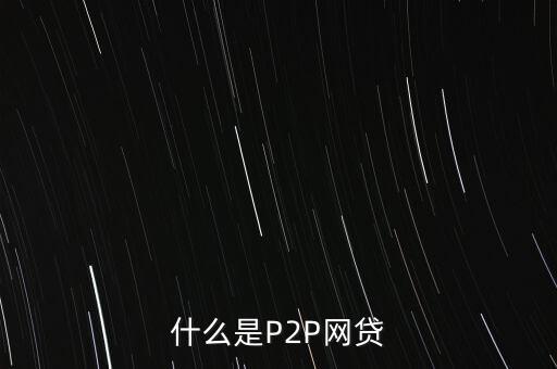 網(wǎng)上借貸是什么，什么是P2P網(wǎng)貸