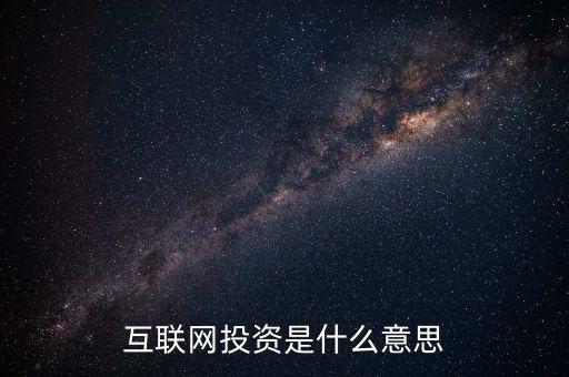 什么是互聯(lián)網(wǎng)投資，互聯(lián)網(wǎng)投資是什么性質(zhì)的
