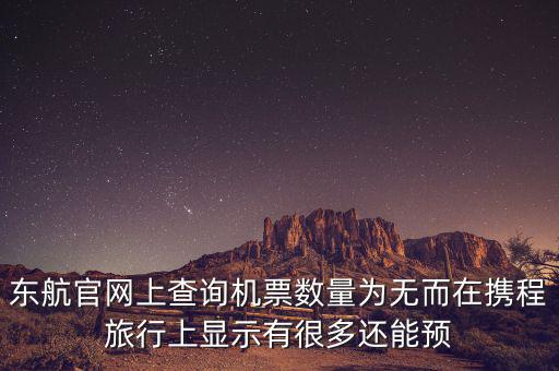 東航官網(wǎng)上查詢(xún)機(jī)票數(shù)量為無(wú)而在攜程旅行上顯示有很多還能預(yù)