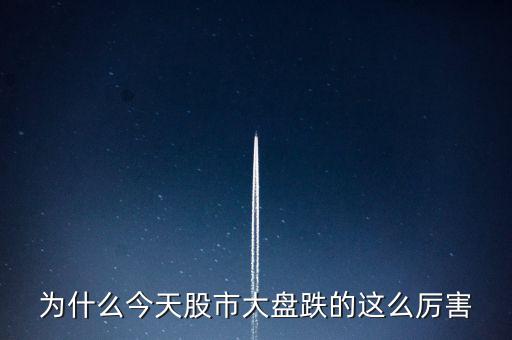 今天大盤為什么會(huì)跌，為什么今天股市大盤跌的這么厲害