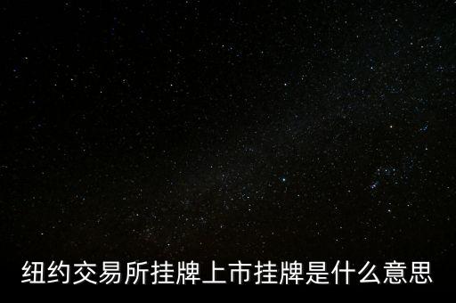 交易所掛牌是什么意思，紐約交易所掛牌上市掛牌是什么意思