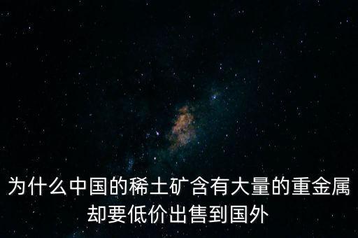 中國為什么稀土很便宜，為什么我國稀土賣的便宜我國買鋼鐵貴