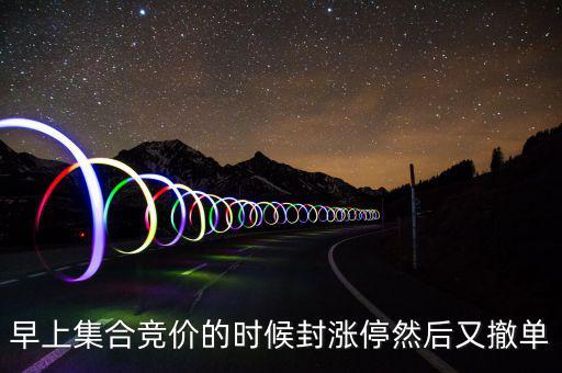 跟風(fēng)盤是什么意思，早上集合競價(jià)的時(shí)候封漲停然后又撤單
