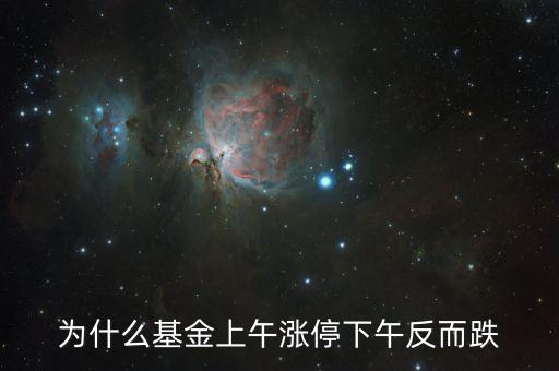 上午大漲下午跌是什么原因，為什么基金上午漲停下午反而跌
