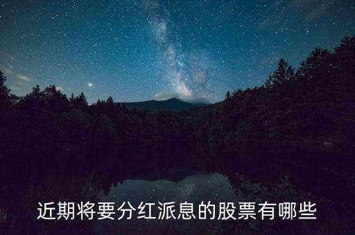 什么股票可以分紅，近期將要分紅派息的股票有哪些