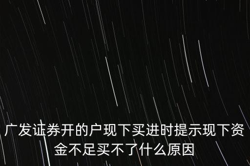 廣發(fā)證券開(kāi)的戶現(xiàn)下買(mǎi)進(jìn)時(shí)提示現(xiàn)下資金不足買(mǎi)不了什么原因