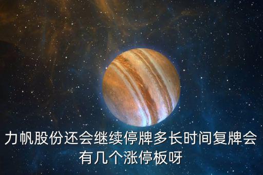 力帆股份還會繼續(xù)停牌多長時間復(fù)牌會有幾個漲停板呀