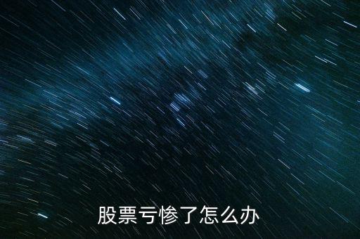 股票虧慘了怎么辦