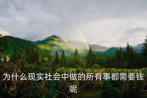 為什么現(xiàn)實(shí)社會(huì)中做的所有事都需要錢呢