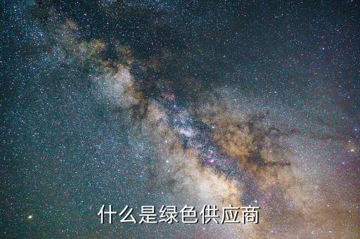 什么是綠色供應(yīng)鏈，什么是綠色供應(yīng)商