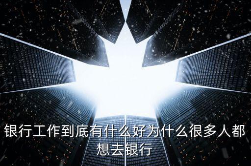 為什么要做銀行網(wǎng)點(diǎn)經(jīng)營，為什么要從事銀行類的工作