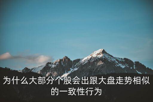 為什么個股跟大盤走勢一樣，股票的個股走勢為什么大多都和大盤走勢一樣很少有自己走勢的