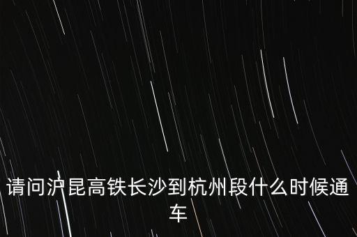 滬昆高鐵杭長(zhǎng)段什么時(shí)候通車，滬昆高鐵什么時(shí)候能通車啊期盼
