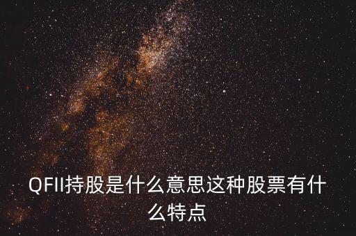 q股是什么，QFII持股是什么意思這種股票有什么特點