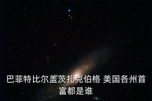 巴菲特比爾蓋茨扎克伯格 美國(guó)各州首富都是誰(shuí)