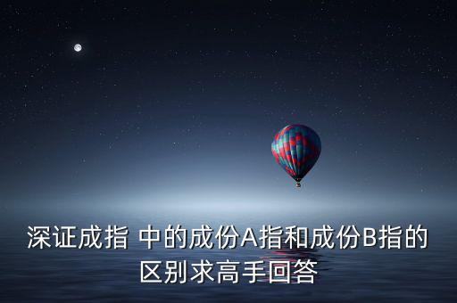 深證成指 中的成份A指和成份B指的區(qū)別求高手回答