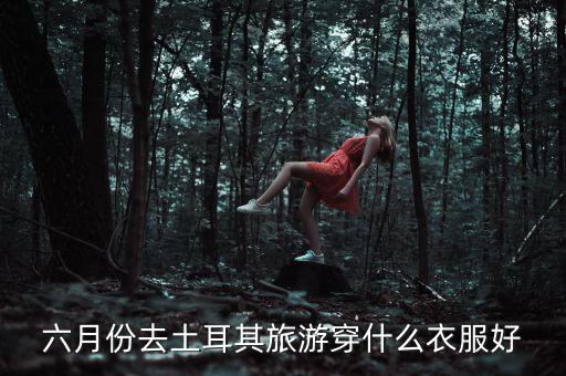 六月份去土耳其旅游穿什么衣服好