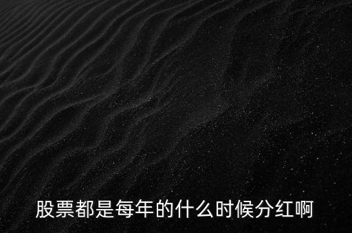 股票都是每年的什么時(shí)候分紅啊