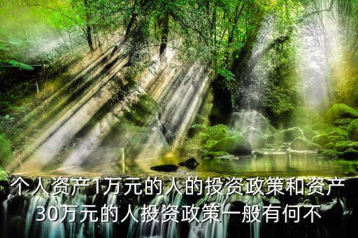 個人資產1萬元的人的投資政策和資產30萬元的人投資政策一般有何不