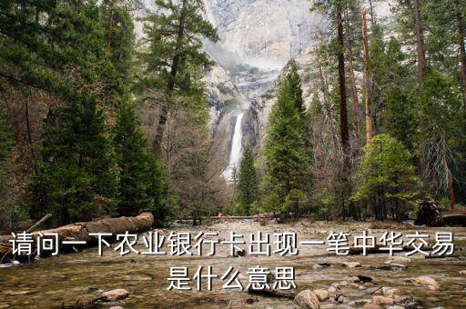 請(qǐng)問一下農(nóng)業(yè)銀行卡出現(xiàn)一筆中華交易是什么意思