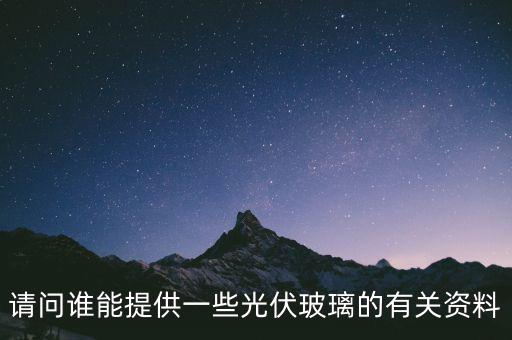 請(qǐng)問誰能提供一些光伏玻璃的有關(guān)資料