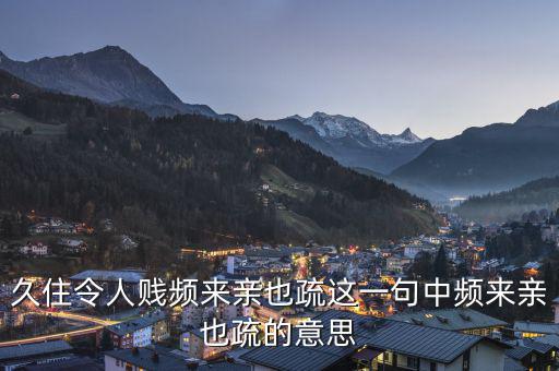 親親疏疏是什么意思，合作要有親有疏 在這句話里這個(gè)親和疏指的是什么意