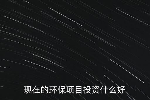 節(jié)能環(huán)保有什么投資，環(huán)保行業(yè)有哪些項(xiàng)目可以投資