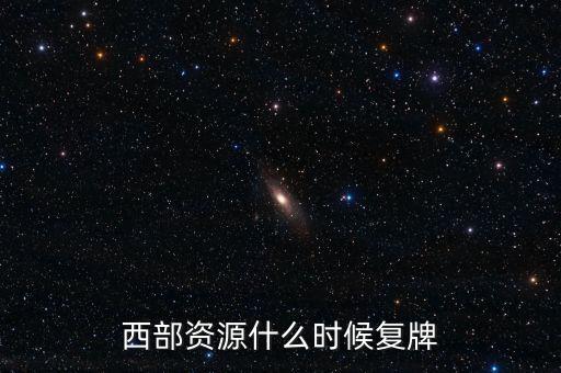 西部資源什么時候復牌