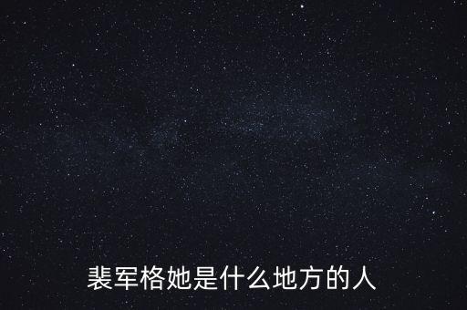 裴軍格她是什么地方的人