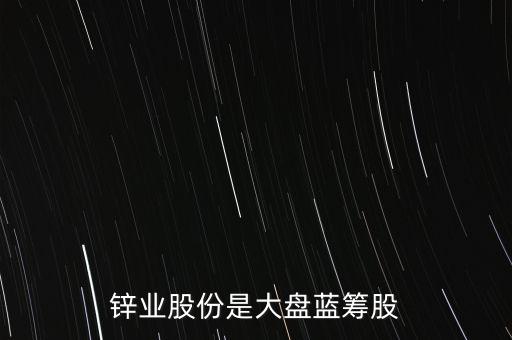 鋅業(yè)股份是大盤藍(lán)籌股