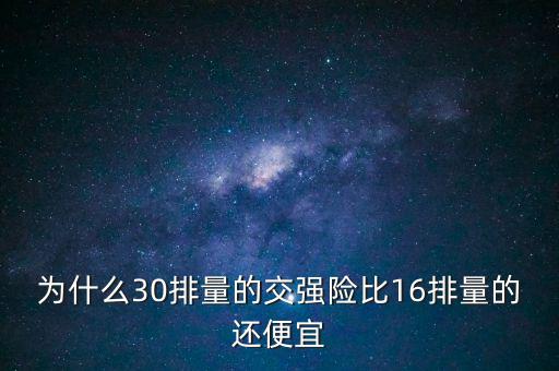 為什么30排量的交強險比16排量的還便宜