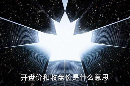 開(kāi)盤(pán)價(jià)和收盤(pán)價(jià)是什么意思
