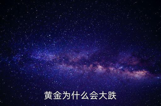 為什么黃金價格暴跌，黃金為什么大幅下跌