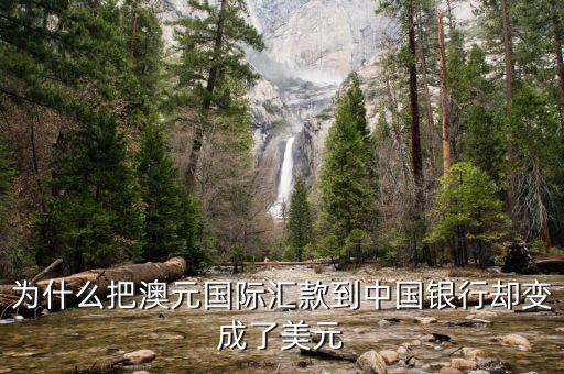 為什么中國銀行外匯匯的是澳元收到的是美元，為什么把澳元國際匯款到中國銀行卻變成了美元