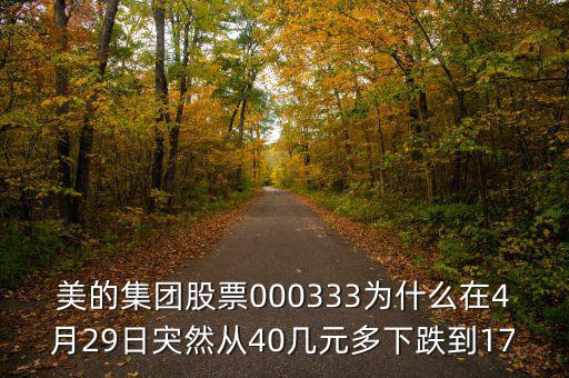 美的集團股票000333為什么在4月29日宊然從40幾元多下跌到17